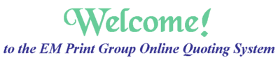 Welcome to EM Print Group Online Quoting